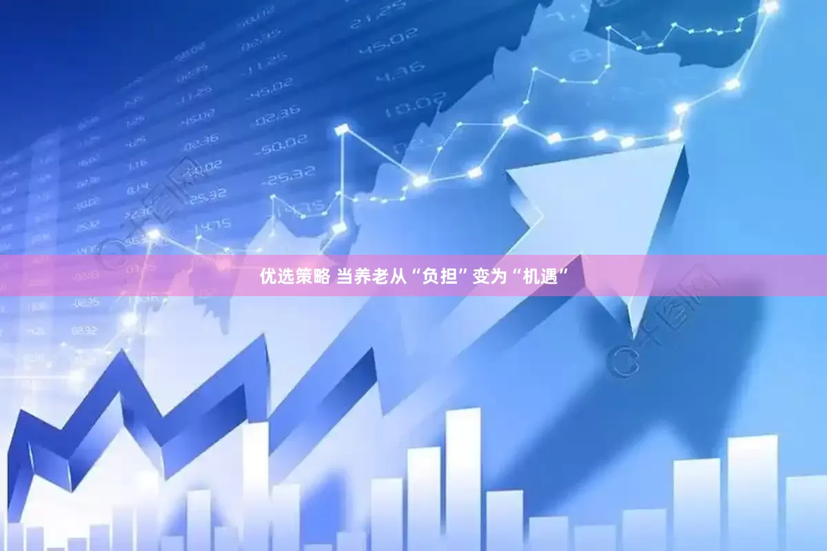 优选策略 当养老从“负担”变为“机遇”
