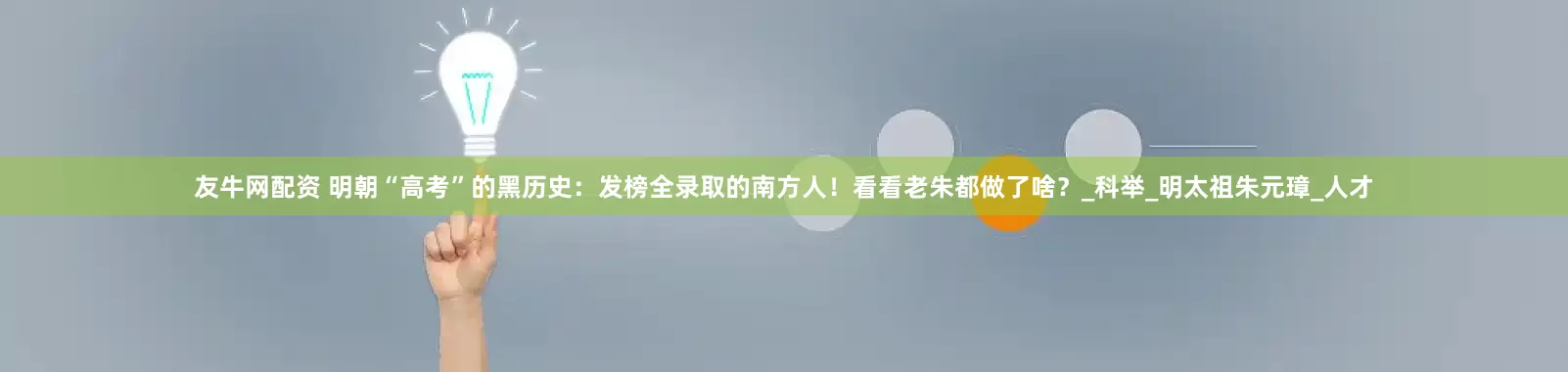友牛网配资 明朝“高考”的黑历史：发榜全录取的南方人！看看老朱都做了啥？_科举_明太祖朱元璋_人才