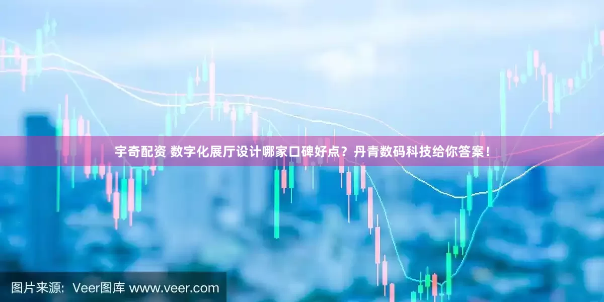 宇奇配资 数字化展厅设计哪家口碑好点?丹青数码科技给你答案!